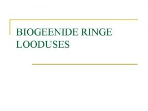 BIOGEENIDE RINGE LOODUSES Bioloogiline aineringe n n n