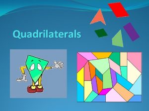 Quadrilaterals Quadrilaterals are any polygons which have four