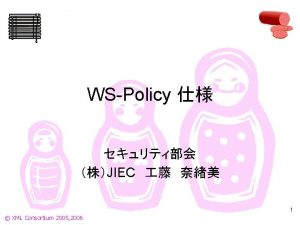 WSPolicy JIEC 1 XML Consortium 2005 2006 WSPolicy