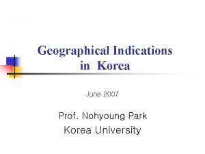 Geographical Indications in Korea June 2007 Prof Nohyoung