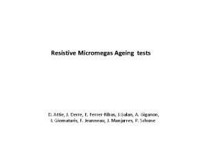 Resistive Micromegas Ageing tests D Attie J Derre