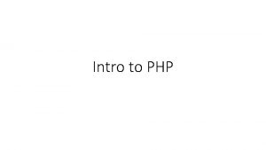 Intro to PHP Topics Intro to PHP syntax