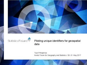 Piloting unique identifiers for geospatial data Tuuli Pihlajamaa