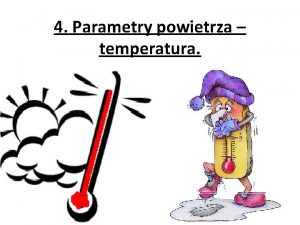 4 Parametry powietrza temperatura Temperatura jedna z podstawowych