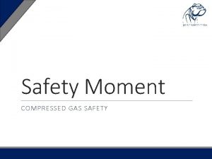 Safety Moment COMPRESSED GAS SAFETY Compressed Gas Safety