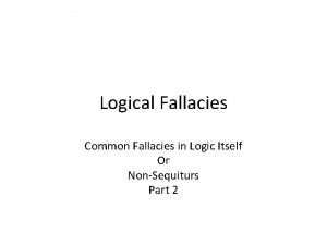 Logical Fallacies Common Fallacies in Logic Itself Or