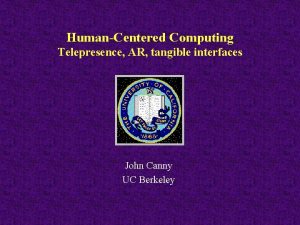 HumanCentered Computing Telepresence AR tangible interfaces John Canny