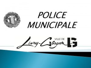 POLICE MUNICIPALE Les effectifs 52 agents au service