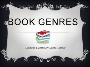 BOOK GENRES Rutledge Elementary School Library GENRES OF