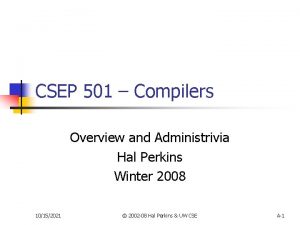 CSEP 501 Compilers Overview and Administrivia Hal Perkins