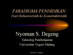 PARADIGMA PENDIDIKAN Dari Behavioristik ke Konstruktivistik Nyoman S