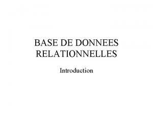 BASE DE DONNEES RELATIONNELLES Introduction Modlisation relationnelle Chaque