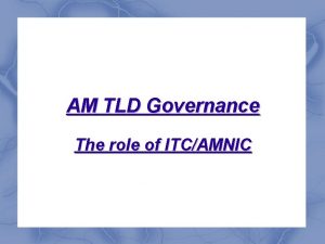AM TLD Governance The role of ITCAMNIC AMNIC