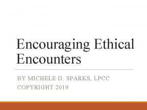 Encouraging Ethical Encounters BY MICHELE D SPARKS LPCC