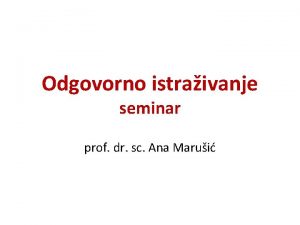 Odgovorno istraivanje seminar prof dr sc Ana Marui