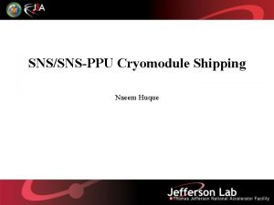 SNSSNSPPU Cryomodule Shipping Naeem Huque Introduction Twenty four
