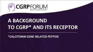 A BACKGROUND TO CGRP AND ITS RECEPTOR CALCITONIN