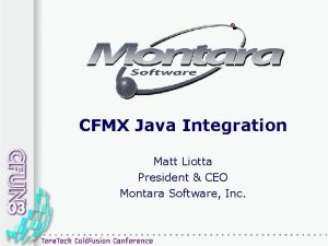 CFMX Java Integration Matt Liotta President CEO Montara