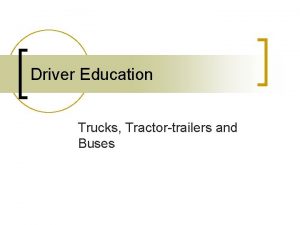 Driver Education Trucks Tractortrailers and Buses Trucks n