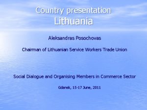 Country presentation Lithuania Aleksandras Posochovas Chairman of Lithuanian