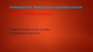 FARMACEUTSKA TEHNOLOGIJA S KOZMETOLOGIJOM IZRADA OTOPINA LIJEKOVA Pripremio