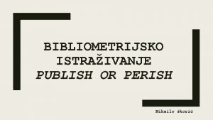 BIBLIOMETRIJSKO ISTRAIVANJE PUBLISH OR PERISH Mihailo kori PUBLICATIONS