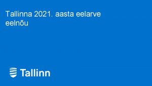 Tallinna 2021 aasta eelarve eelnu 1 Tallinna 2021