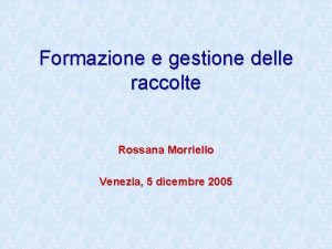 Formazione e gestione delle raccolte Rossana Morriello Venezia