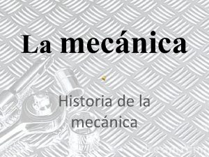 La mecnica Historia de la mecnica ndice Nuestro