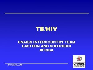 TBHIV UNAIDS INTERCOUNTRY TEAM EASTERN AND SOUTHERN AFRICA