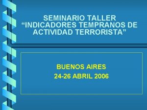 SEMINARIO TALLER INDICADORES TEMPRANOS DE ACTIVIDAD TERRORISTA BUENOS