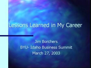 Lessons Learned in My Career Jim Borchers BYU