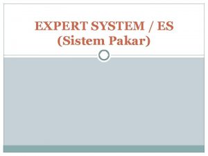 EXPERT SYSTEM ES Sistem Pakar Definisi Secara umum