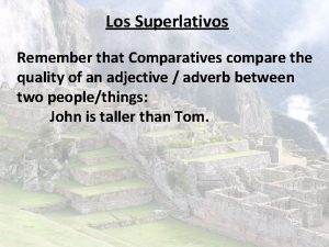 Los Superlativos Remember that Comparatives compare the quality