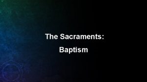 The Sacraments Baptism Recap I Sacraments holy signs