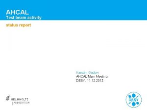 AHCAL Test beam activity status report Karsten Gadow