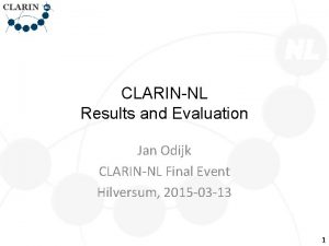 CLARINNL Results and Evaluation Jan Odijk CLARINNL Final