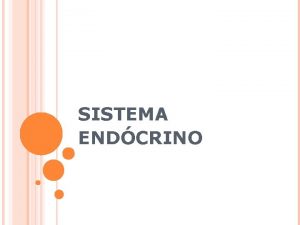 SISTEMA ENDCRINO SISTEMA ENDCRINO O sistema endcrino formado