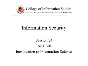 Information Security Session 24 INST 301 Introduction to