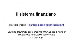 Il sistema finanziario Marcello Pagnini marcello pagninibancaditalia it