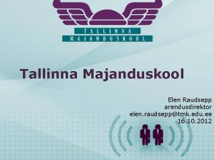 Tallinna Majanduskool Elen Raudsepp arendusdirektor elen raudsepptmk edu