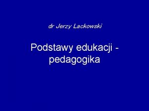 dr Jerzy Lackowski Podstawy edukacji pedagogika Jerzy Lackowski