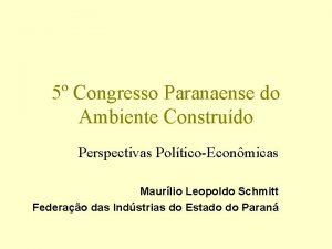 5 Congresso Paranaense do Ambiente Construdo Perspectivas PolticoEconmicas