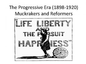The Progressive Era 1898 1920 Muckrakers and Reformers