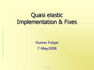 Quasi elastic Implementation Fixes Gunter Folger 7 May