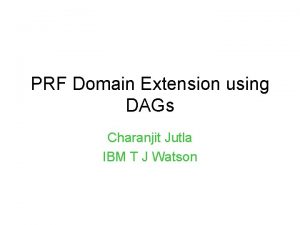 PRF Domain Extension using DAGs Charanjit Jutla IBM