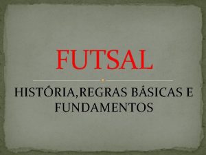 FUTSAL HISTRIA REGRAS BSICAS E FUNDAMENTOS HISTRICO SURGIU