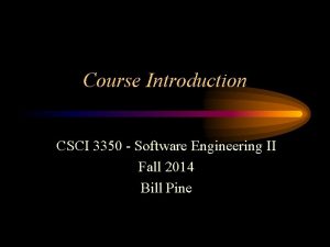 Course Introduction CSCI 3350 Software Engineering II Fall