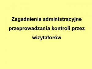 Zagadnienia administracyjne przeprowadzania kontroli przez wizytatorw Jacek Wegner