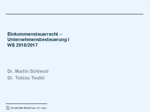 Einkommensteuerrecht Unternehmensbesteuerung I WS 20162017 Dr Martin Schiessl